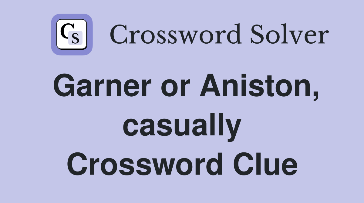 Garner or Aniston, casually Crossword Clue Answers Crossword Solver